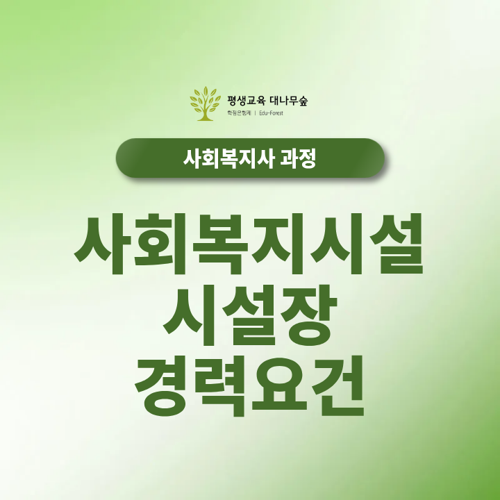 사회복지시설 시설장 경력요건 시설 유형별 자격기준과 사회복지사 자격증, 인정되는 실무경력은 어떻게 확인할까? 썸네일